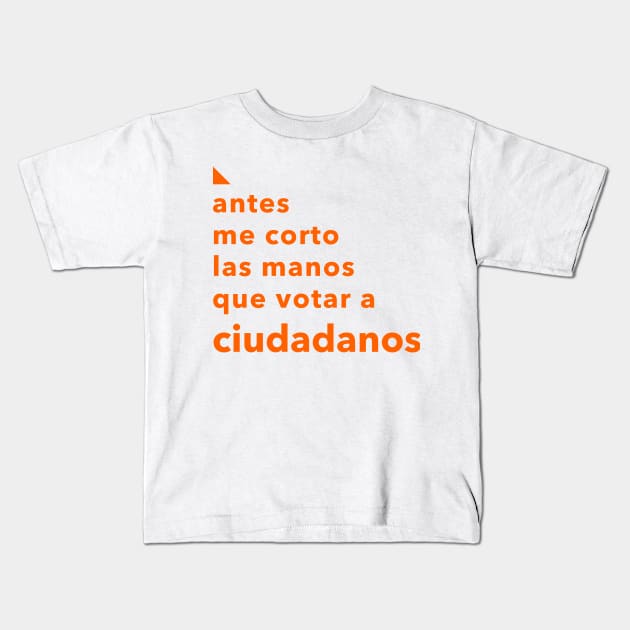 Antes me corto las manos que votar a Ciudadanos Kids T-Shirt by Pauvaro